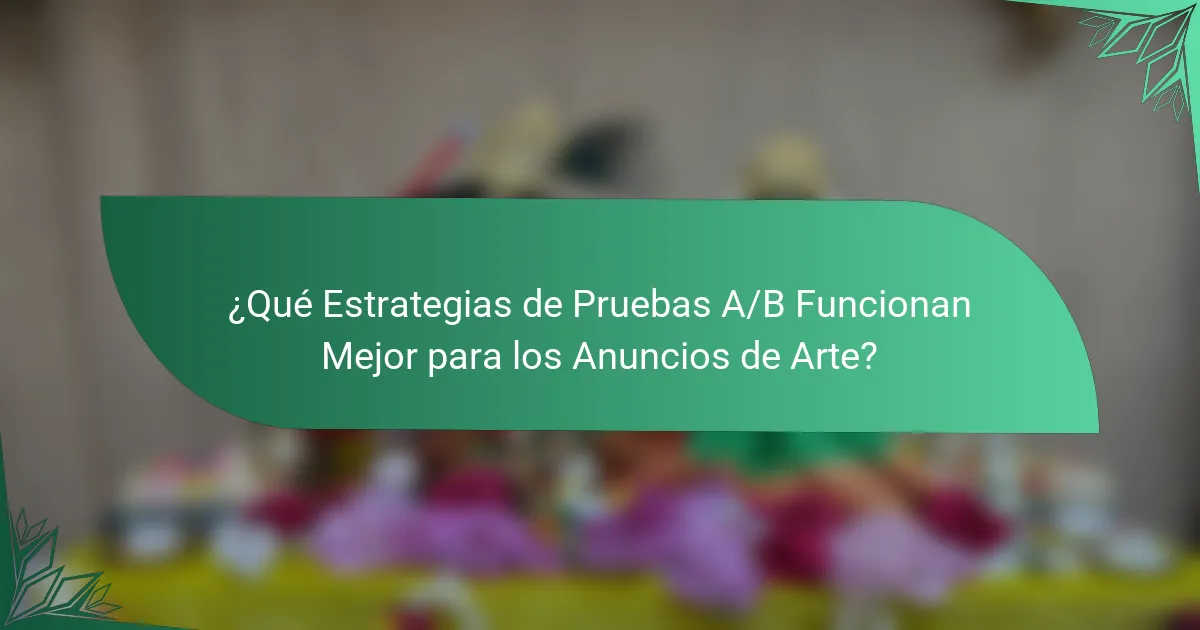 ¿Qué Estrategias de Pruebas A/B Funcionan Mejor para los Anuncios de Arte?
