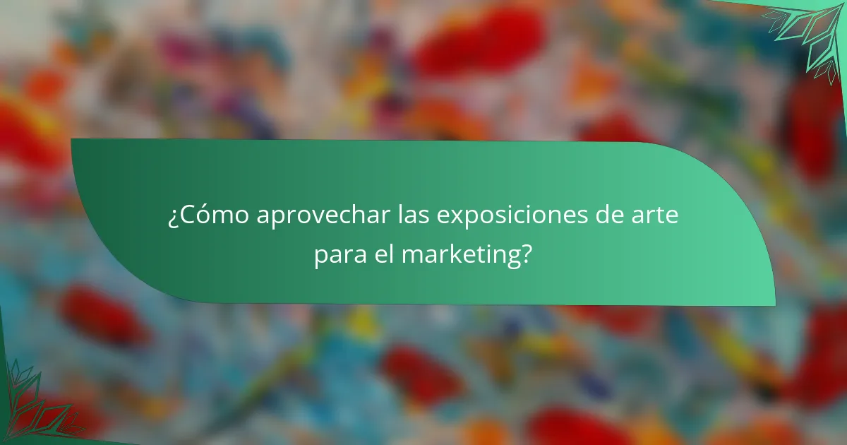 ¿Cómo aprovechar las exposiciones de arte para el marketing?