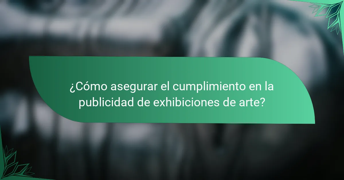 ¿Cómo asegurar el cumplimiento en la publicidad de exhibiciones de arte?