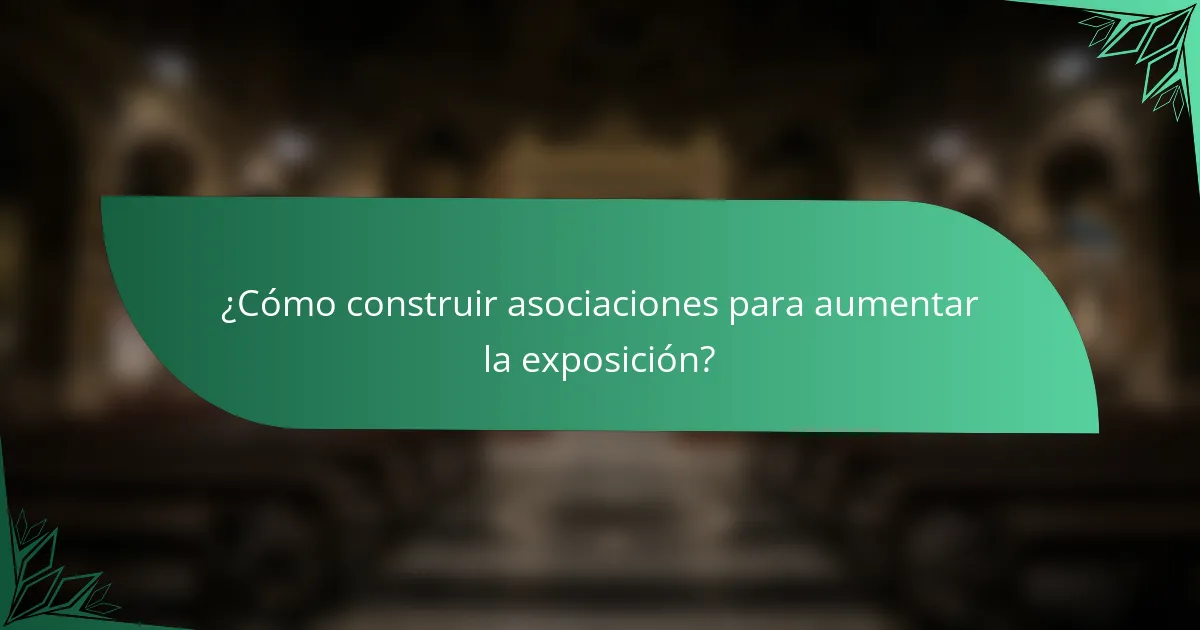 ¿Cómo construir asociaciones para aumentar la exposición?