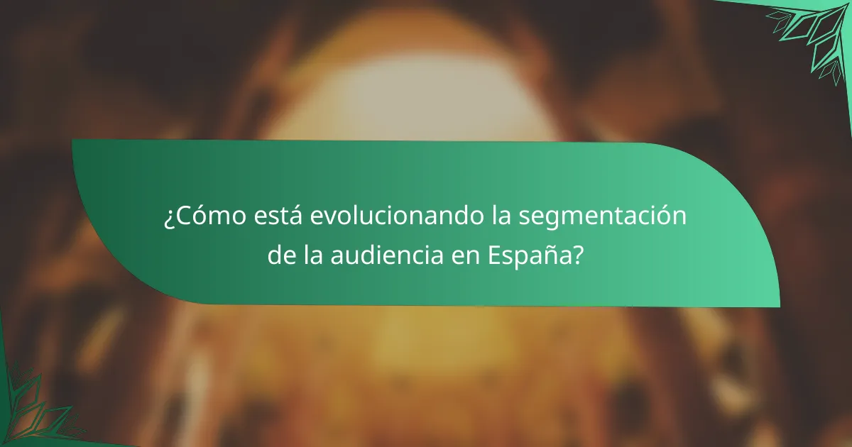 ¿Cómo está evolucionando la segmentación de la audiencia en España?