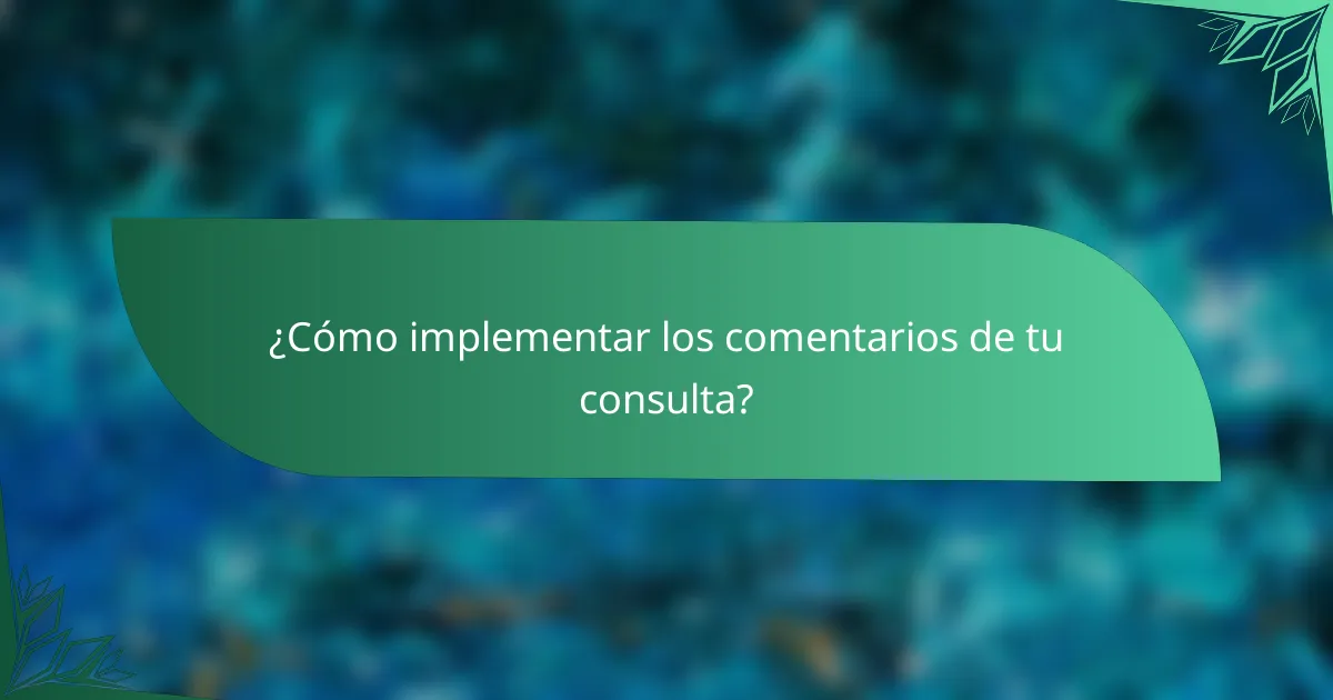 ¿Cómo implementar los comentarios de tu consulta?