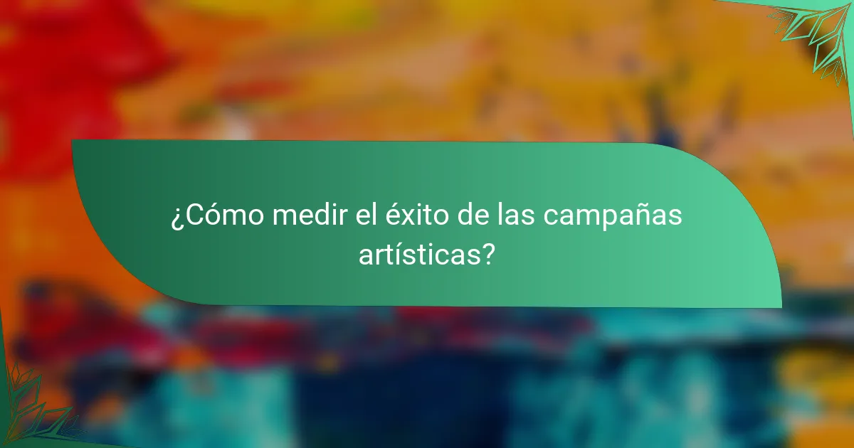 ¿Cómo medir el éxito de las campañas artísticas?
