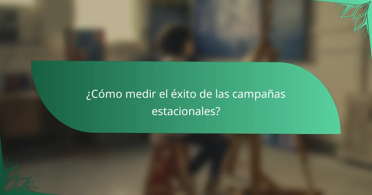 ¿Cómo medir el éxito de las campañas estacionales?