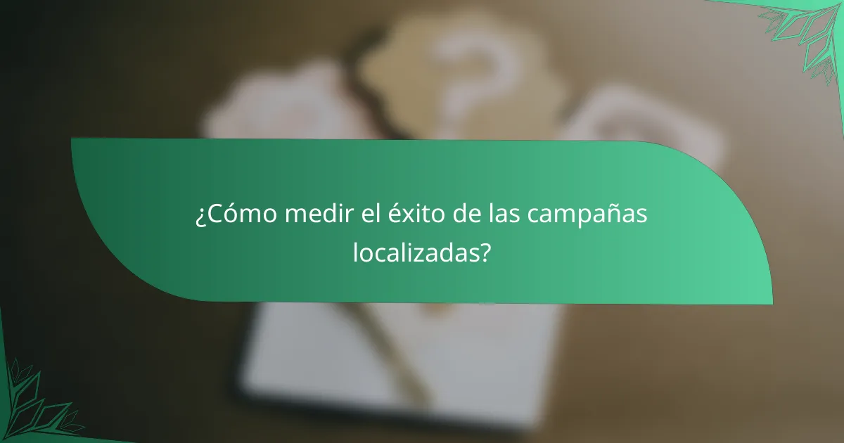 ¿Cómo medir el éxito de las campañas localizadas?