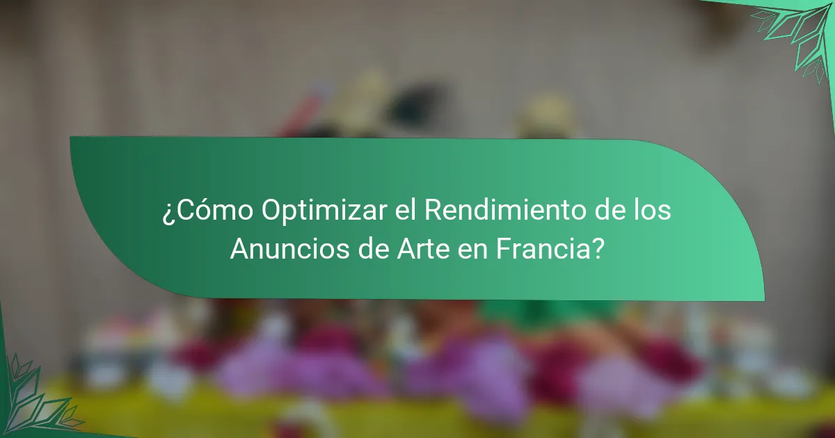 ¿Cómo Optimizar el Rendimiento de los Anuncios de Arte en Francia?