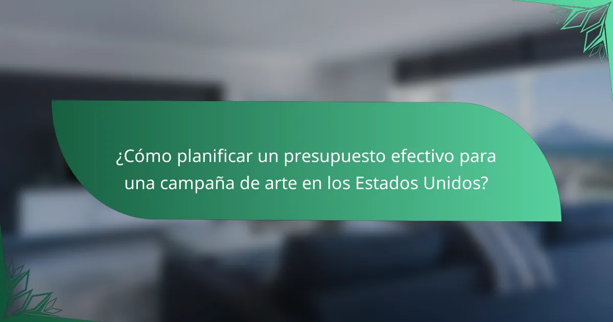 ¿Cómo planificar un presupuesto efectivo para una campaña de arte en los Estados Unidos?