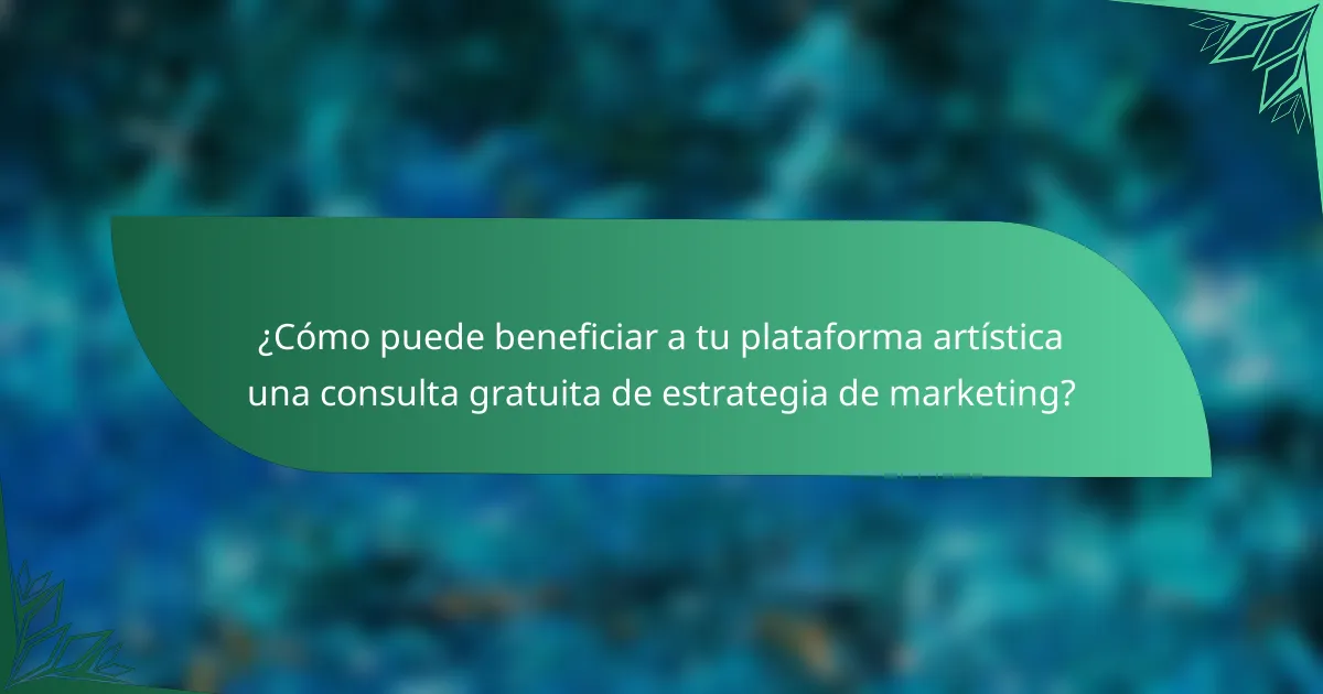 ¿Cómo puede beneficiar a tu plataforma artística una consulta gratuita de estrategia de marketing?
