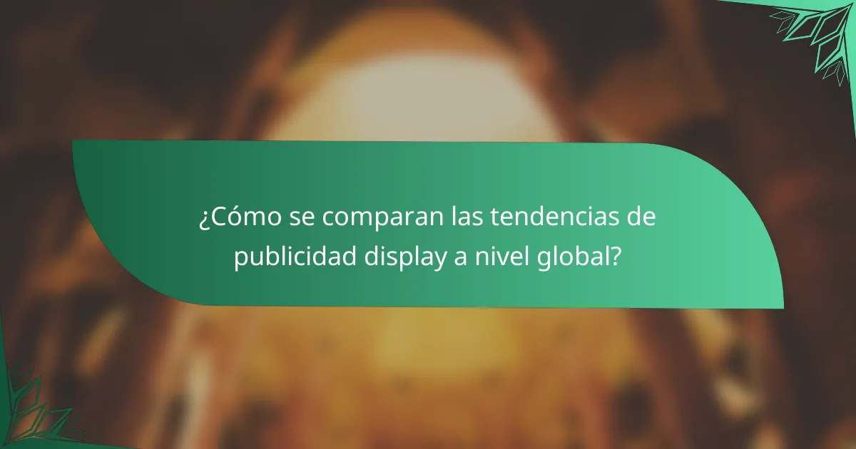 ¿Cómo se comparan las tendencias de publicidad display a nivel global?