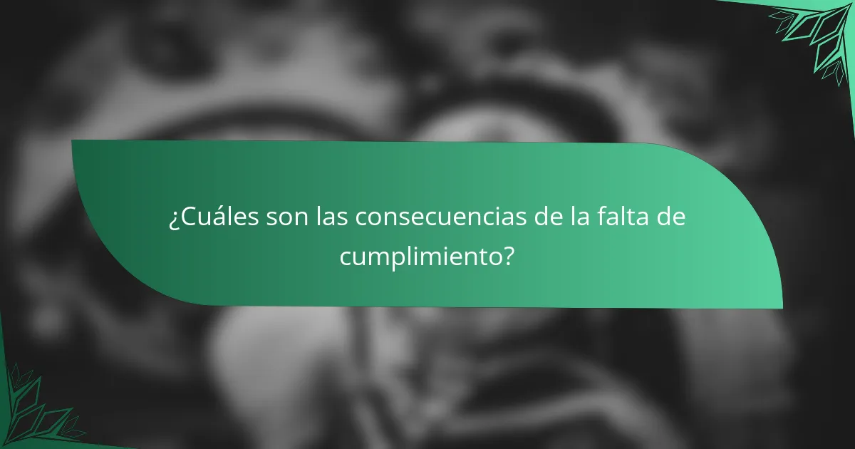 ¿Cuáles son las consecuencias de la falta de cumplimiento?