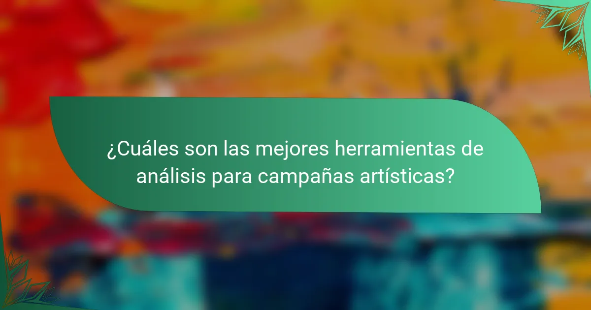 ¿Cuáles son las mejores herramientas de análisis para campañas artísticas?