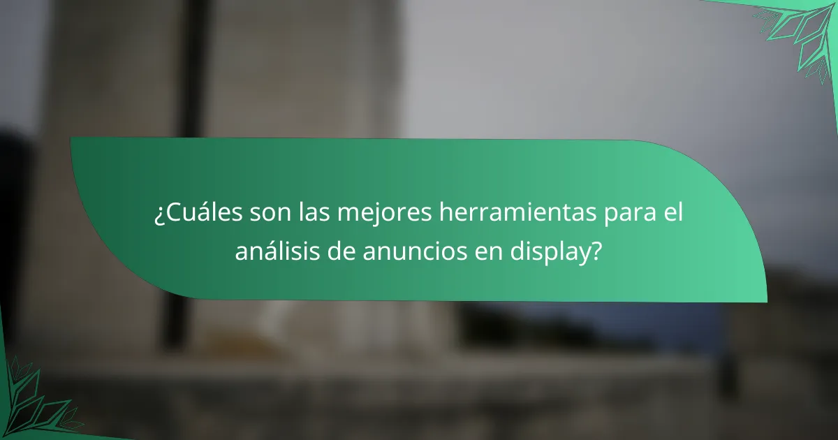 ¿Cuáles son las mejores herramientas para el análisis de anuncios en display?