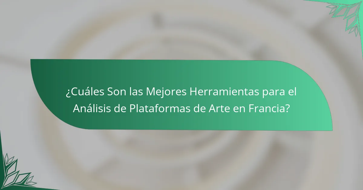 ¿Cuáles Son las Mejores Herramientas para el Análisis de Plataformas de Arte en Francia?