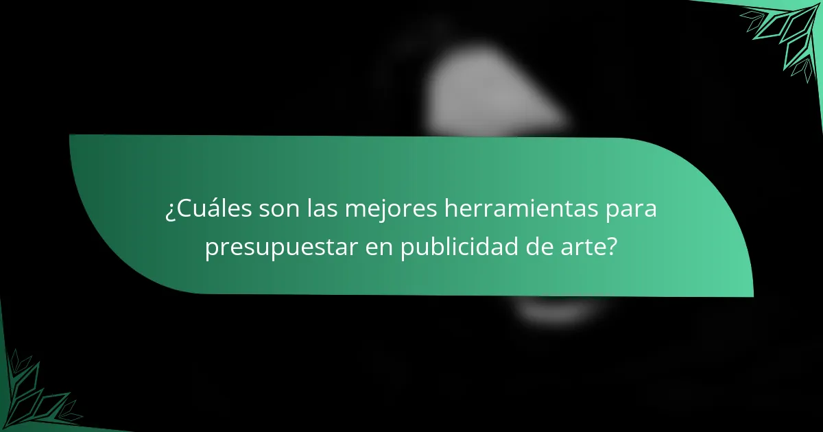 ¿Cuáles son las mejores herramientas para presupuestar en publicidad de arte?