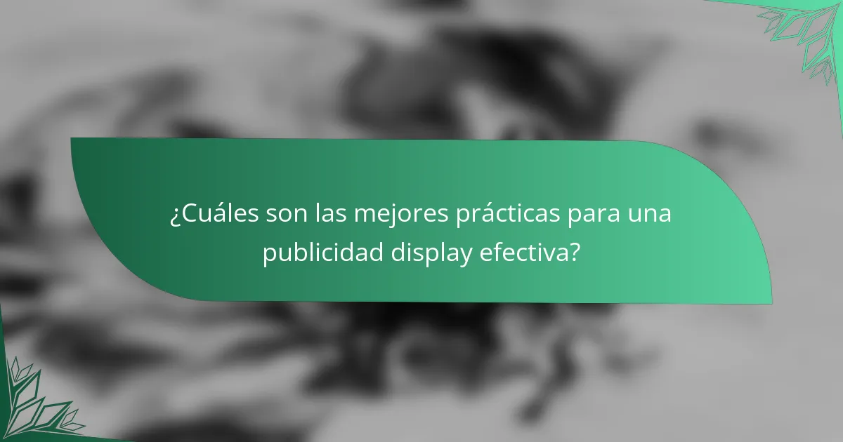 ¿Cuáles son las mejores prácticas para una publicidad display efectiva?