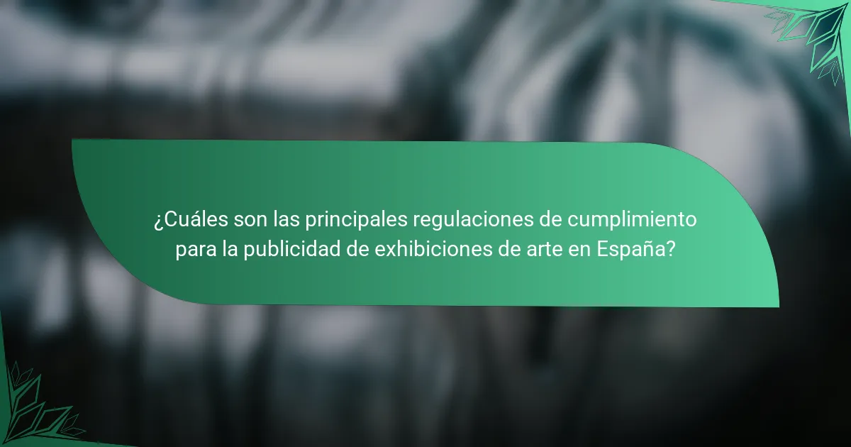¿Cuáles son las principales regulaciones de cumplimiento para la publicidad de exhibiciones de arte en España?