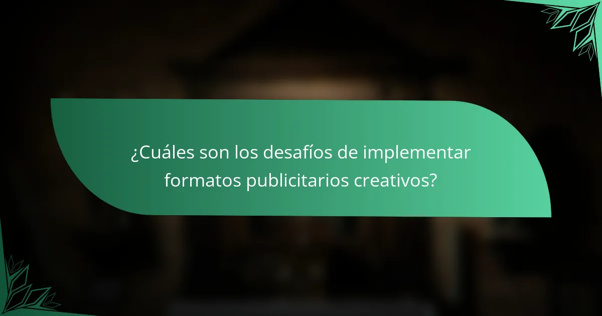 ¿Cuáles son los desafíos de implementar formatos publicitarios creativos?