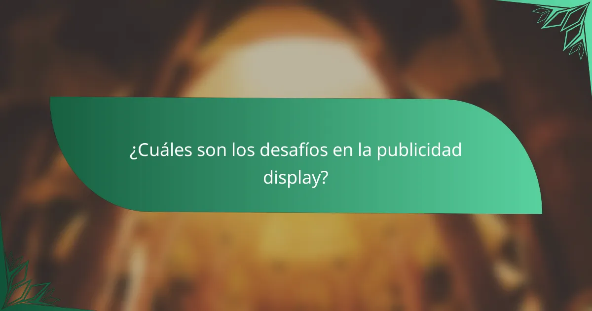 ¿Cuáles son los desafíos en la publicidad display?