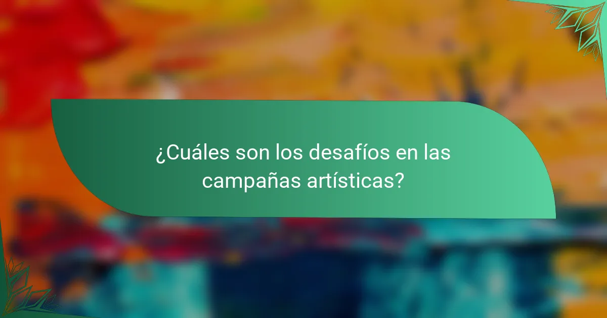 ¿Cuáles son los desafíos en las campañas artísticas?