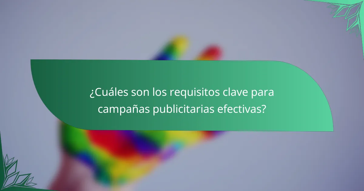 ¿Cuáles son los requisitos clave para campañas publicitarias efectivas?