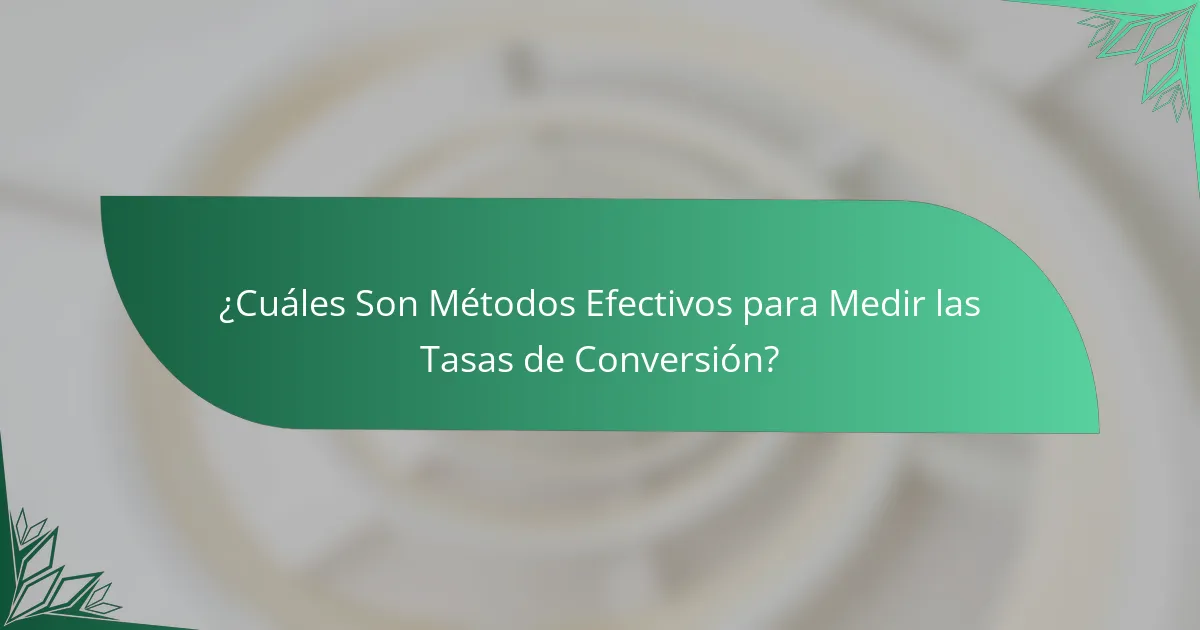 ¿Cuáles Son Métodos Efectivos para Medir las Tasas de Conversión?