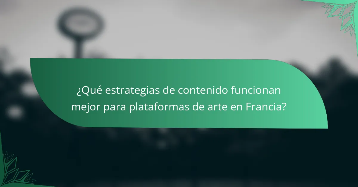 ¿Qué estrategias de contenido funcionan mejor para plataformas de arte en Francia?