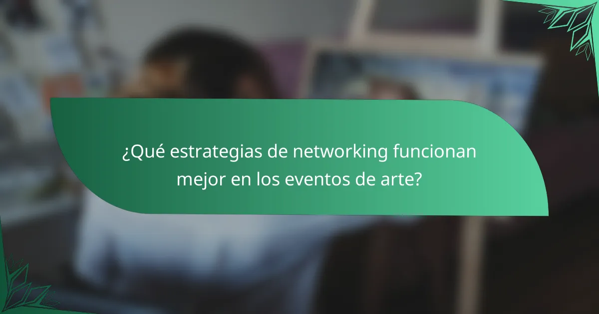 ¿Qué estrategias de networking funcionan mejor en los eventos de arte?