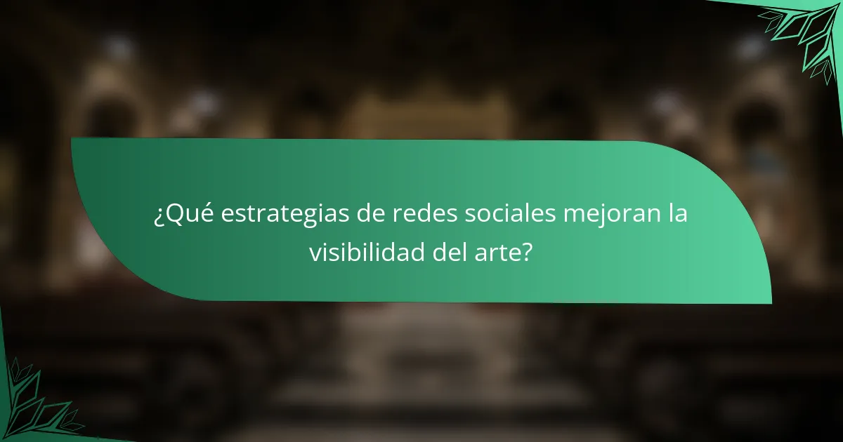 ¿Qué estrategias de redes sociales mejoran la visibilidad del arte?