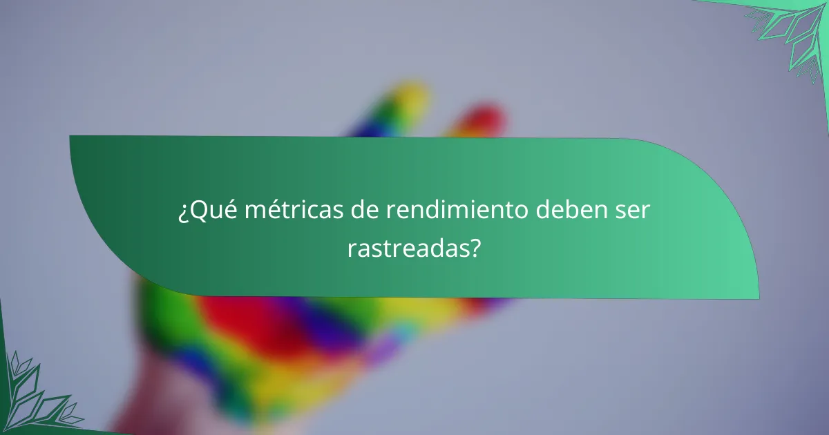 ¿Qué métricas de rendimiento deben ser rastreadas?